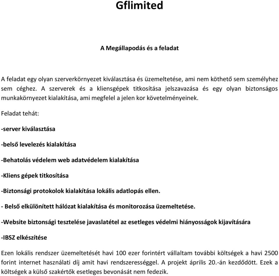 Feladat tehát: -server kiválasztása -belső levelezés kialakítása -Behatolás védelem web adatvédelem kialakítása -Kliens gépek titkosítása -Biztonsági protokolok kialakítása lokális adatlopás ellen.
