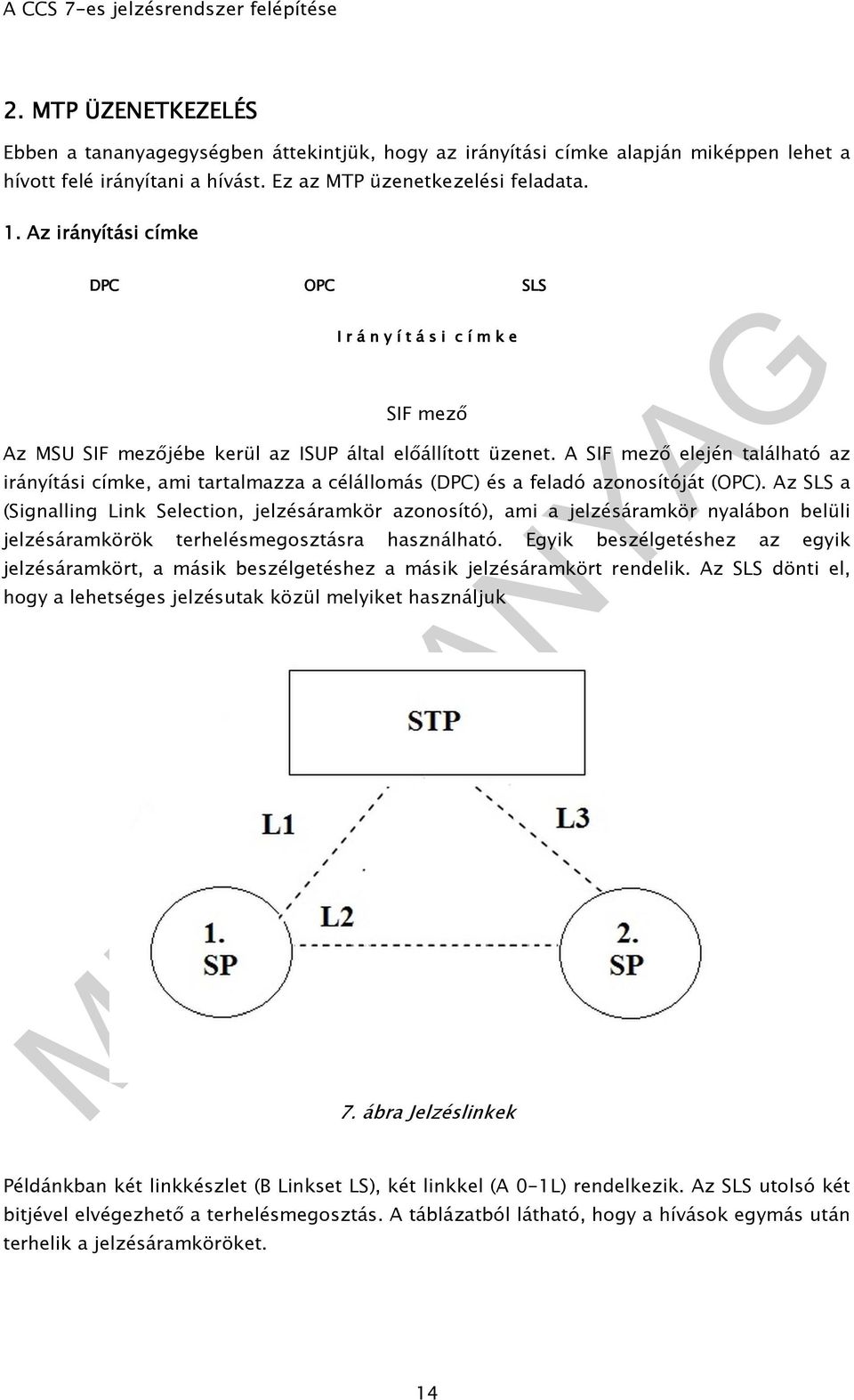 A SIF mezı elején található az irányítási címke, ami tartalmazza a célállomás (DPC) és a feladó azonosítóját (OPC).