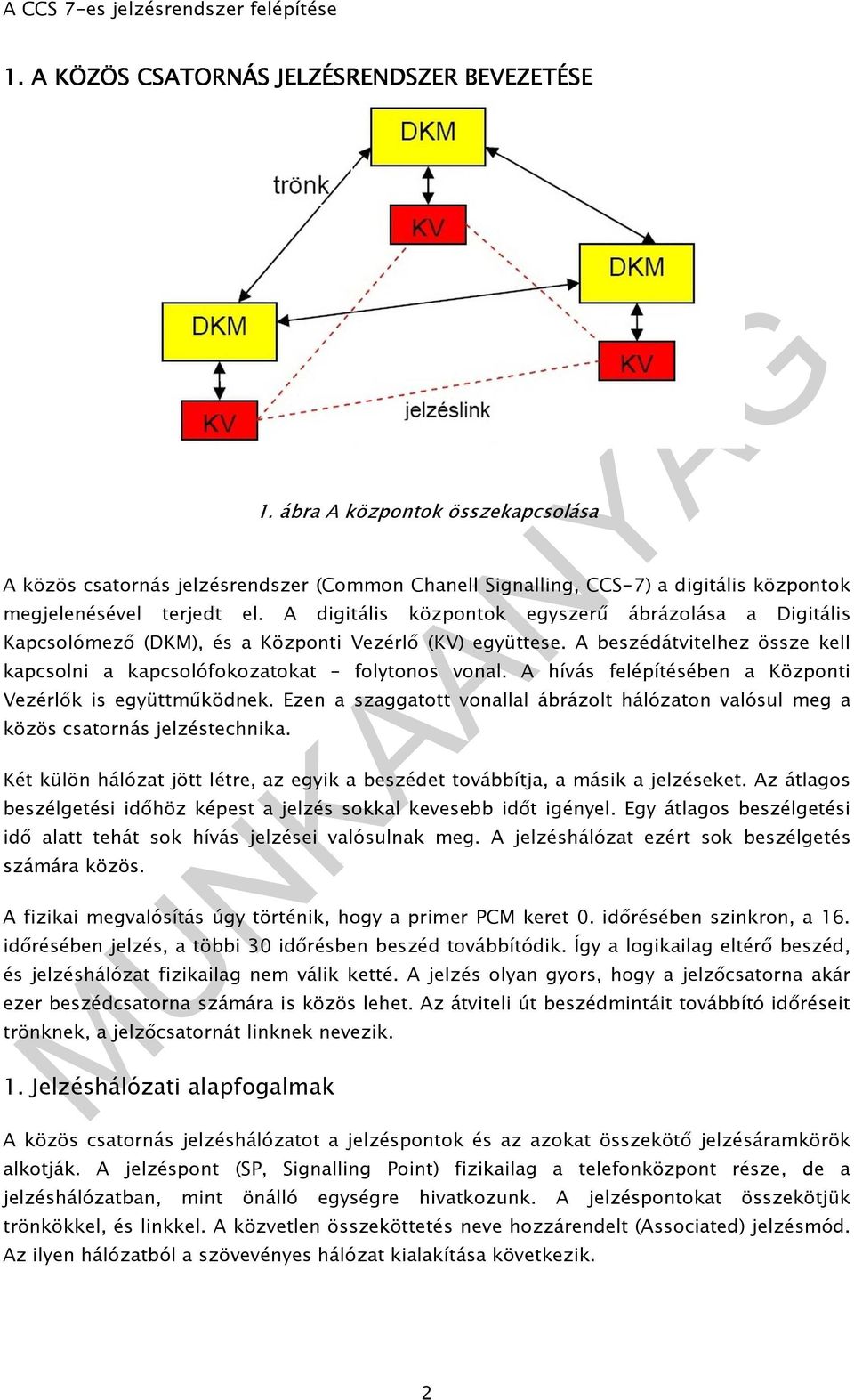 A digitális központok egyszerő ábrázolása a Digitális Kapcsolómezı (DKM), és a Központi Vezérlı (KV) együttese. A beszédátvitelhez össze kell kapcsolni a kapcsolófokozatokat folytonos vonal.
