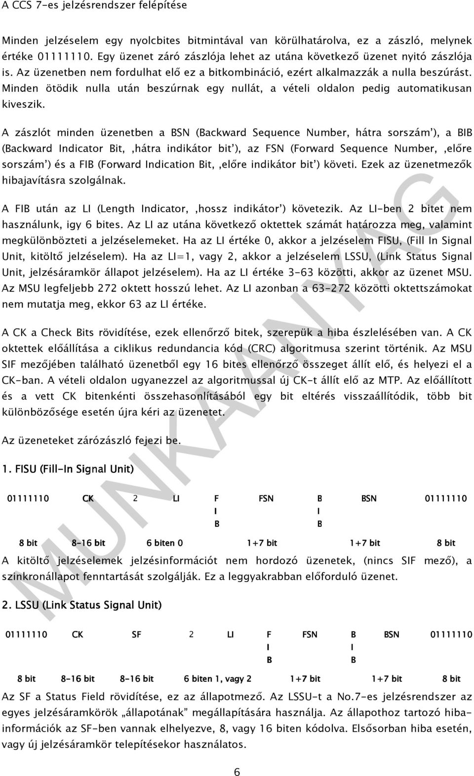 A zászlót minden üzenetben a BSN (Backward Sequence Number, hátra sorszám ), a BIB (Backward Indicator Bit,,hátra indikátor bit ), az FSN (Forward Sequence Number,,elıre sorszám ) és a FIB (Forward