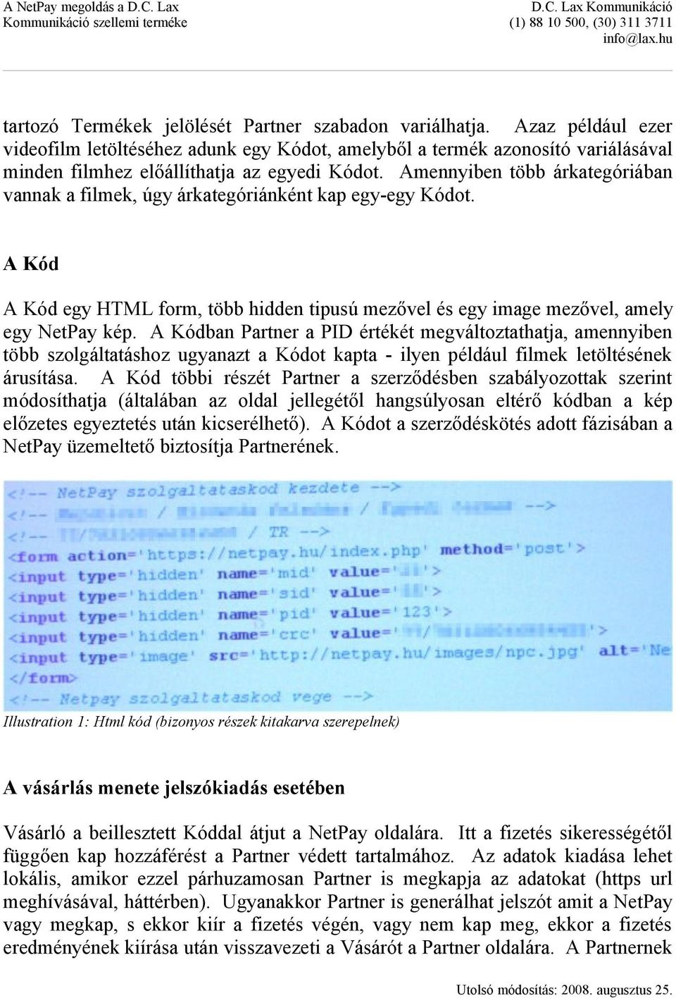 Amennyiben több árkategóriában vannak a filmek, úgy árkategóriánként kap egy-egy Kódot. A Kód A Kód egy HTML form, több hidden tipusú mezővel és egy image mezővel, amely egy NetPay kép.