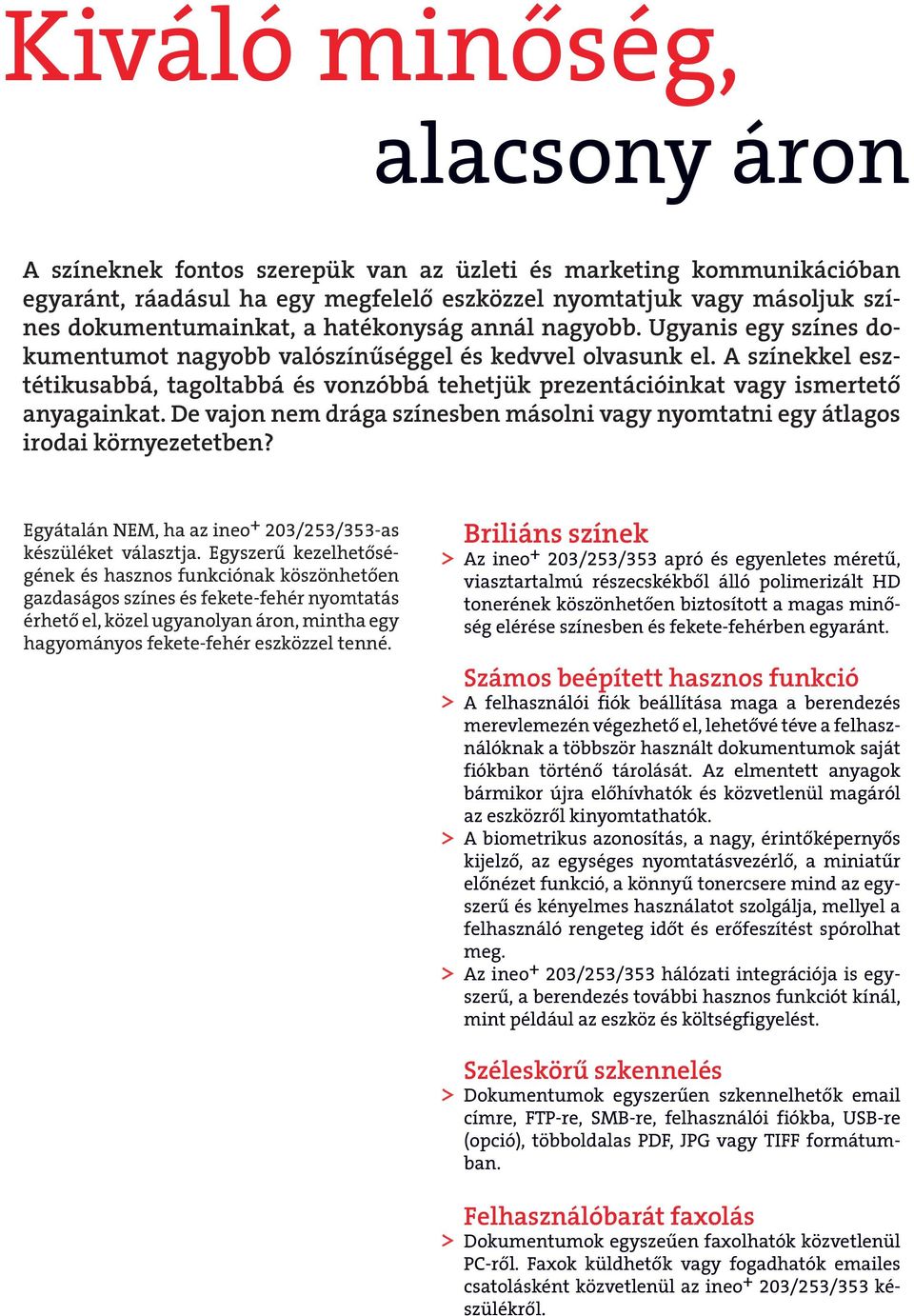 A színekkel esztétikusabbá, tagoltabbá és vonzóbbá tehetjük prezentációinkat vagy ismertető anyagainkat. De vajon nem drága színesben másolni vagy nyomtatni egy átlagos irodai környezetetben?