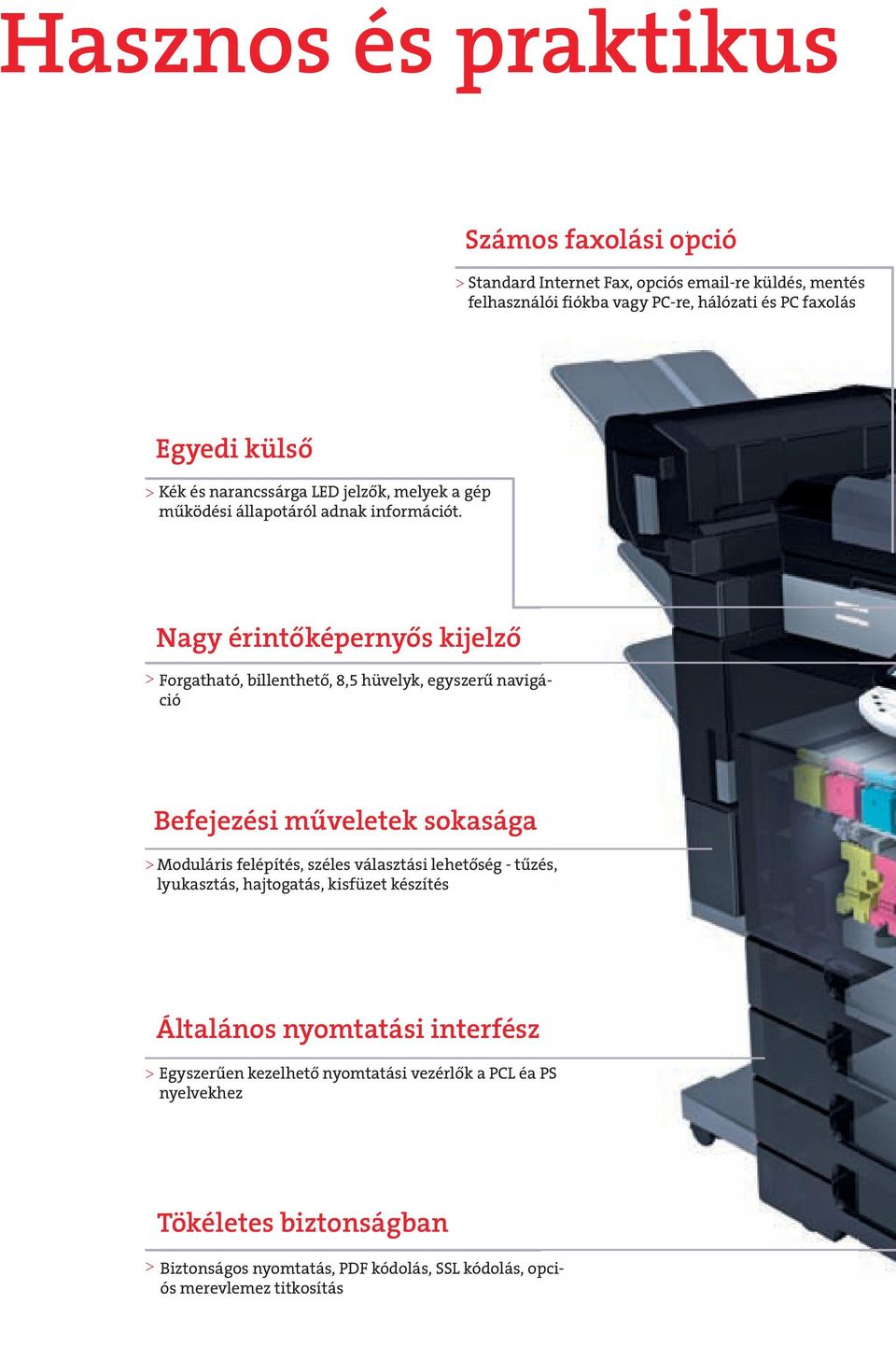 Nagy érintőképernyős kijelző Forgatható, billenthető, 8,5 hüvelyk, egyszerű navigáció Befejezési műveletek sokasága Moduláris felépítés, széles választási lehetőség