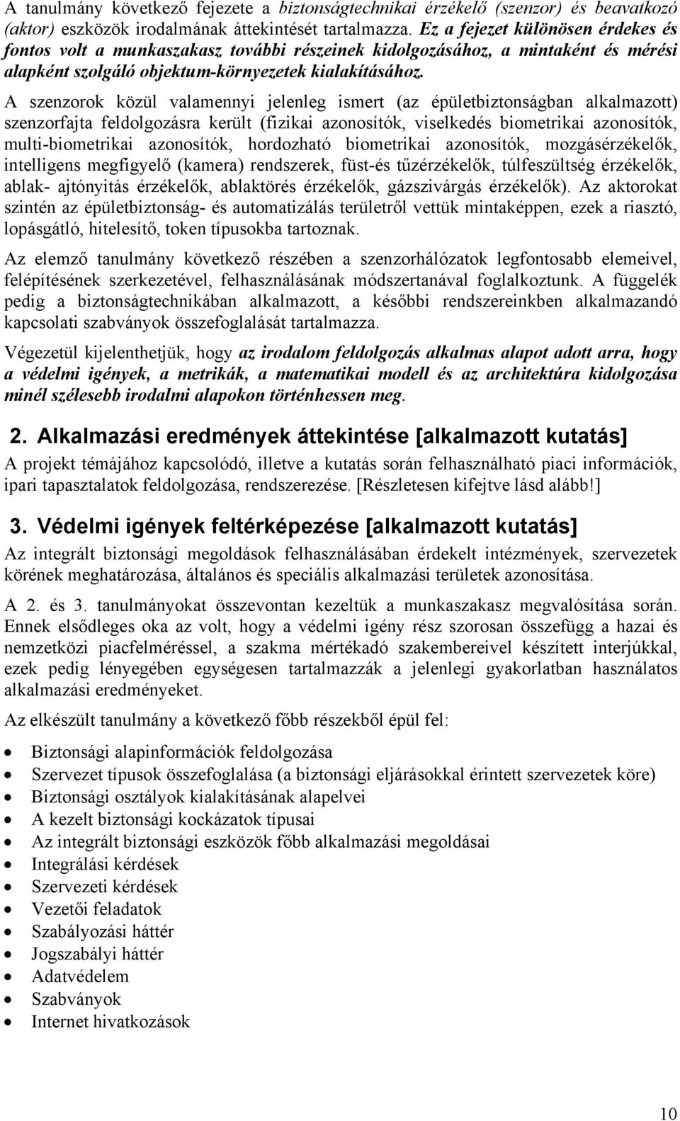 A szenzorok közül valamennyi jelenleg ismert (az épületbiztonságban alkalmazott) szenzorfajta feldolgozásra került (fizikai azonosítók, viselkedés biometrikai azonosítók, multi-biometrikai