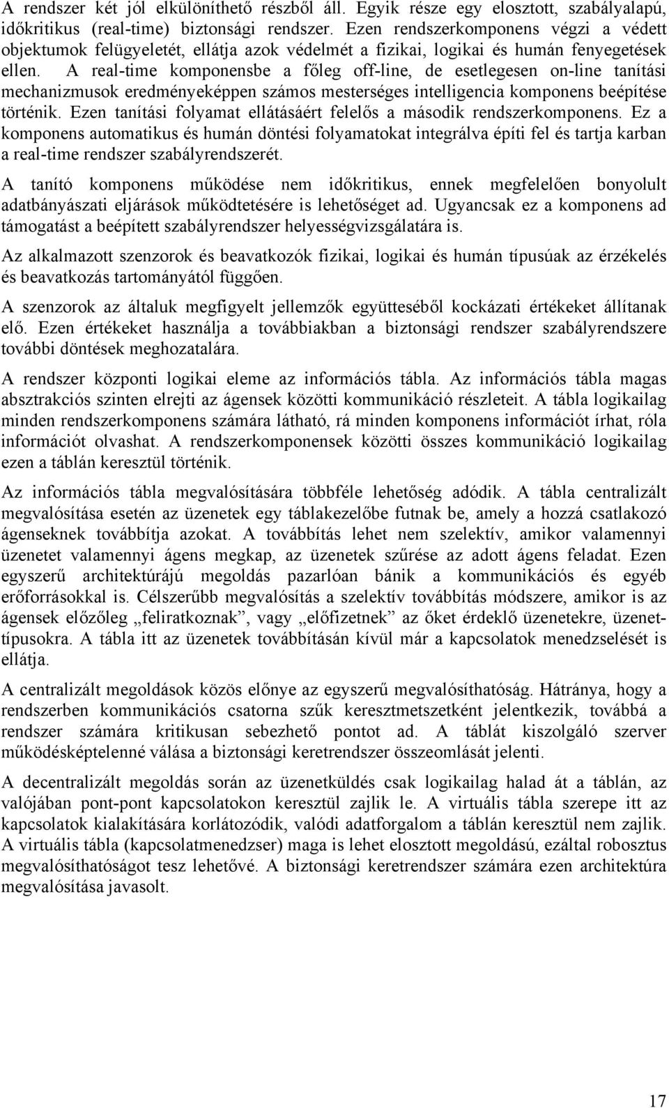 A real-time komponensbe a főleg off-line, de esetlegesen on-line tanítási mechanizmusok eredményeképpen számos mesterséges intelligencia komponens beépítése történik.