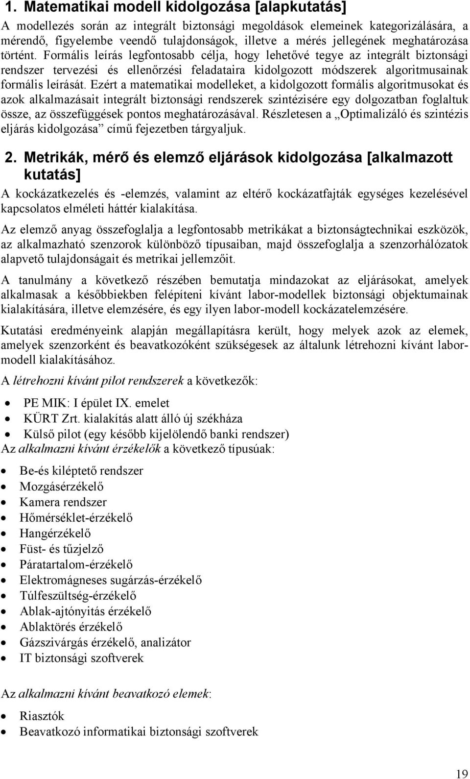 Formális leírás legfontosabb célja, hogy lehetővé tegye az integrált biztonsági rendszer tervezési és ellenőrzési feladataira kidolgozott módszerek algoritmusainak formális leírását.