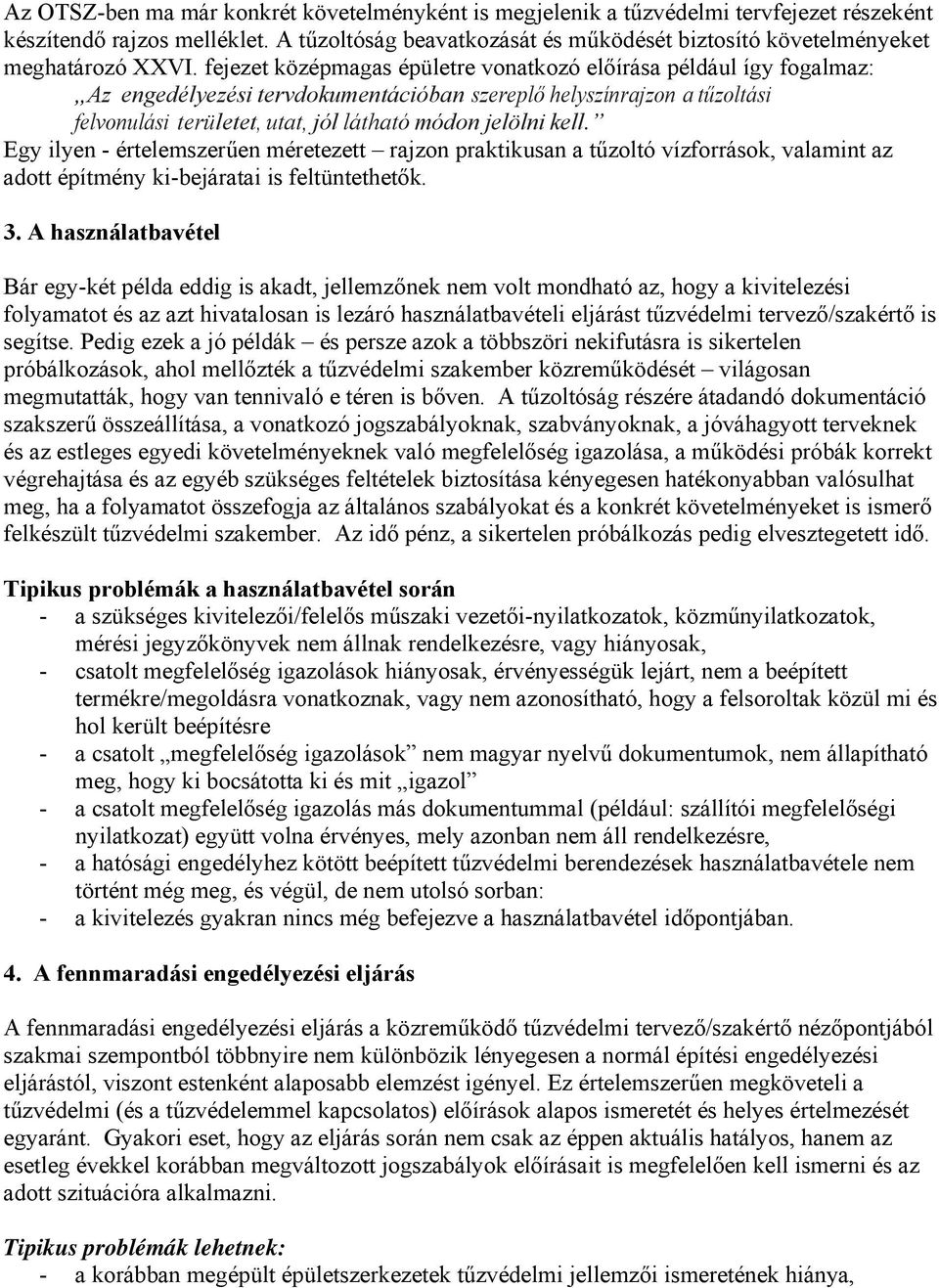 fejezet középmagas épületre vonatkozó előírása például így fogalmaz: Az engedélyezési tervdokumentációban szereplő helyszínrajzon a tűzoltási felvonulási területet, utat, jól látható módon jelölni