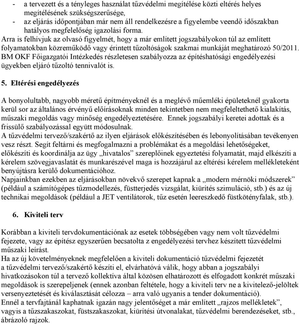 Arra is felhívjuk az olvasó figyelmét, hogy a már említett jogszabályokon túl az említett folyamatokban közreműködő vagy érintett tűzoltóságok szakmai munkáját meghatározó 50/2011.