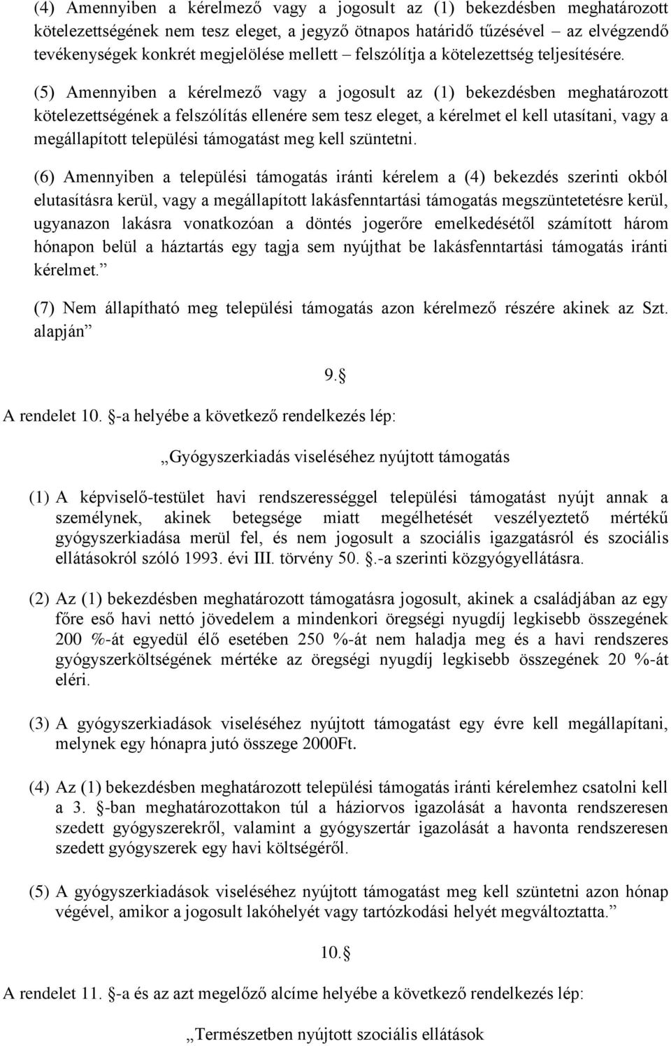 (5) Amennyiben a kérelmező vagy a jogosult az (1) bekezdésben meghatározott kötelezettségének a felszólítás ellenére sem tesz eleget, a kérelmet el kell utasítani, vagy a megállapított települési