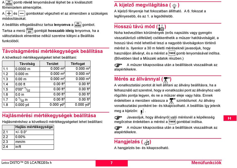 Távolságmérési mértékegységek beállítása A következő mértékegységeket lehet beállítani: Távolság Terület Térfogat 1.1 0.0000 m 0.000 m² 0.000 m³ 1.2 0.000 m 0.000 m² 0.000 m³ 1.3 0.00 m 0.000 m² 0.000 m³ 1.4 0.