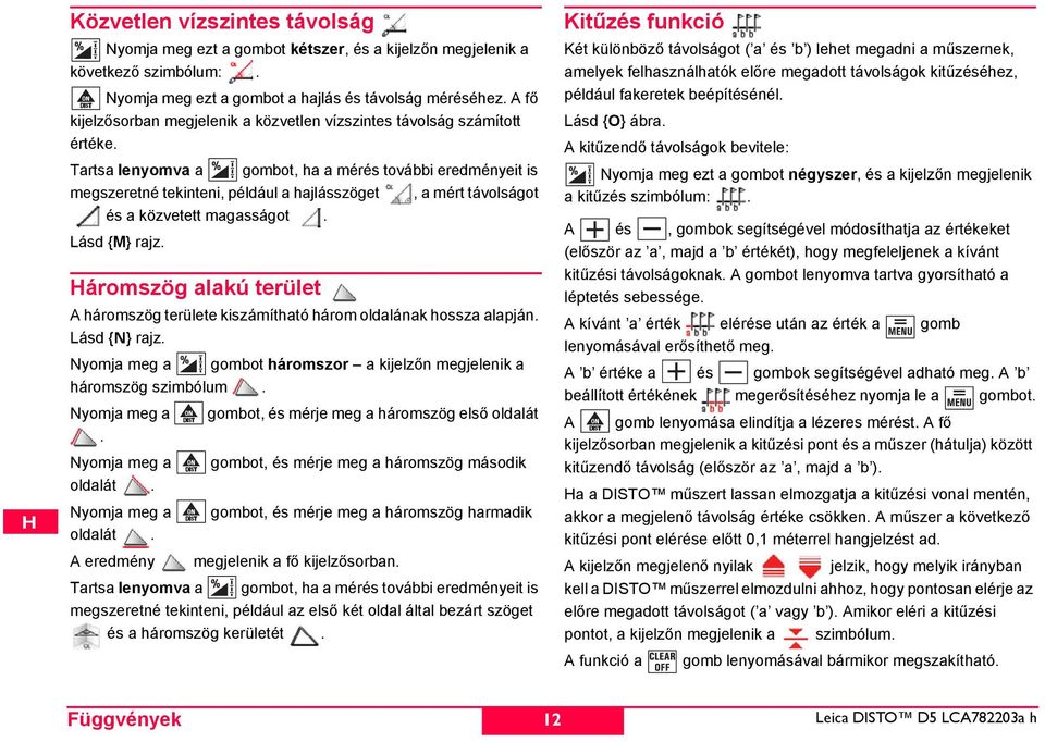 Tartsa lenyomva a gombot, ha a mérés további eredményeit is megszeretné tekinteni, például a hajlásszöget, a mért távolságot és a közvetett magasságot. Lásd {M} rajz.