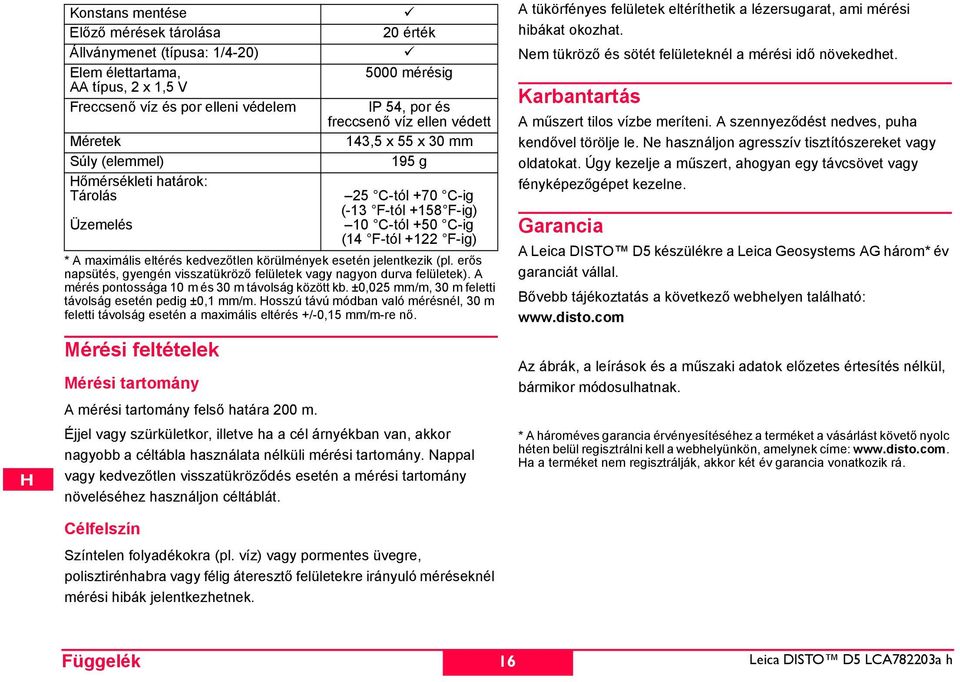 A mérés pontossága 10 m és 30 m távolság között kb. ±0,025 mm/m, 30 m feletti távolság esetén pedig ±0,1 mm/m.