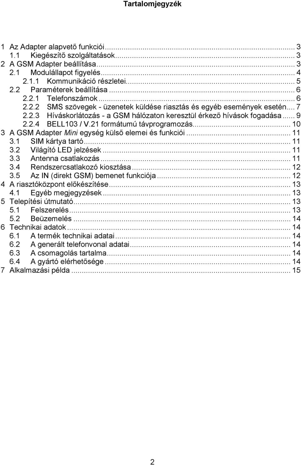 .. 9 2.2.4 BELL103 / V.21 formátumú távprogramozás... 10 3 A GSM Adapter Mini egység külső elemei és funkciói... 11 3.1 SIM kártya tartó... 11 3.2 Világító LED jelzések... 11 3.3 Antenna csatlakozás.