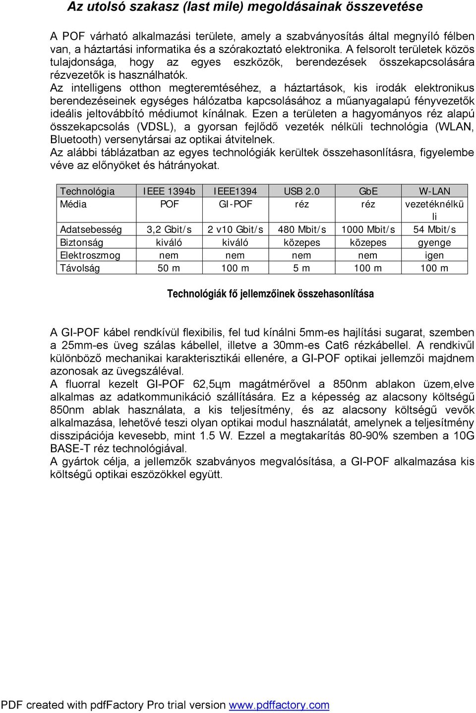 Az intelligens otthon megteremtéséhez, a háztartások, kis irodák elektronikus berendezéseinek egységes hálózatba kapcsolásához a műanyagalapú fényvezetők ideális jeltovábbító médiumot kínálnak.