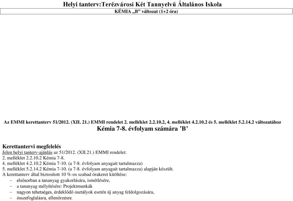 melléklet 4.2.10.2 Kémia 7-10. (a 7-8. évfolyam anyagait tartalmazza) 5. melléklet 5.2.14.2 Kémia 7-10. (a 7-8. évfolyam anyagait tartalmazza) alapján készült.