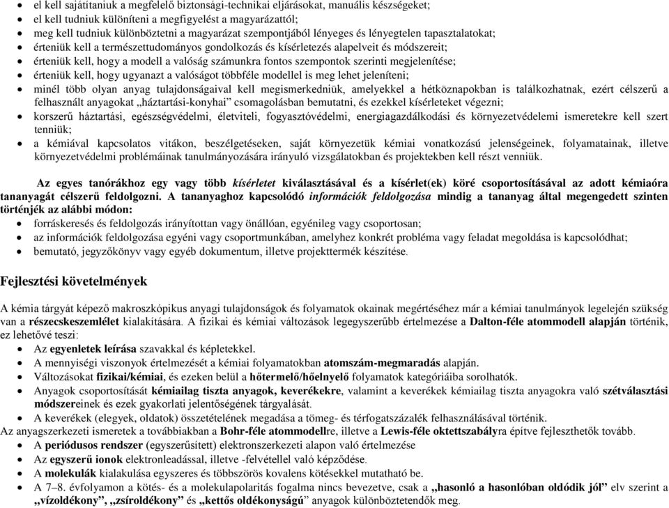 fontos szempontok szerinti megjelenítése; érteniük kell, hogy ugyanazt a valóságot többféle modellel is meg lehet jeleníteni; minél több olyan anyag tulajdonságaival kell megismerkedniük, amelyekkel