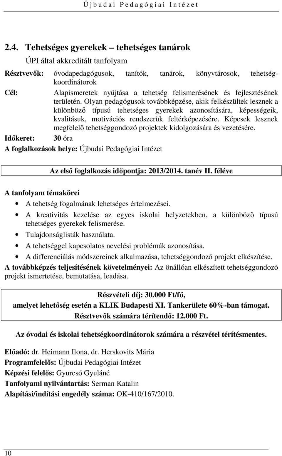 Olyan pedagógusok továbbképzése, akik felkészültek lesznek a különböző típusú tehetséges gyerekek azonosítására, képességeik, kvalitásuk, motivációs rendszerük feltérképezésére.