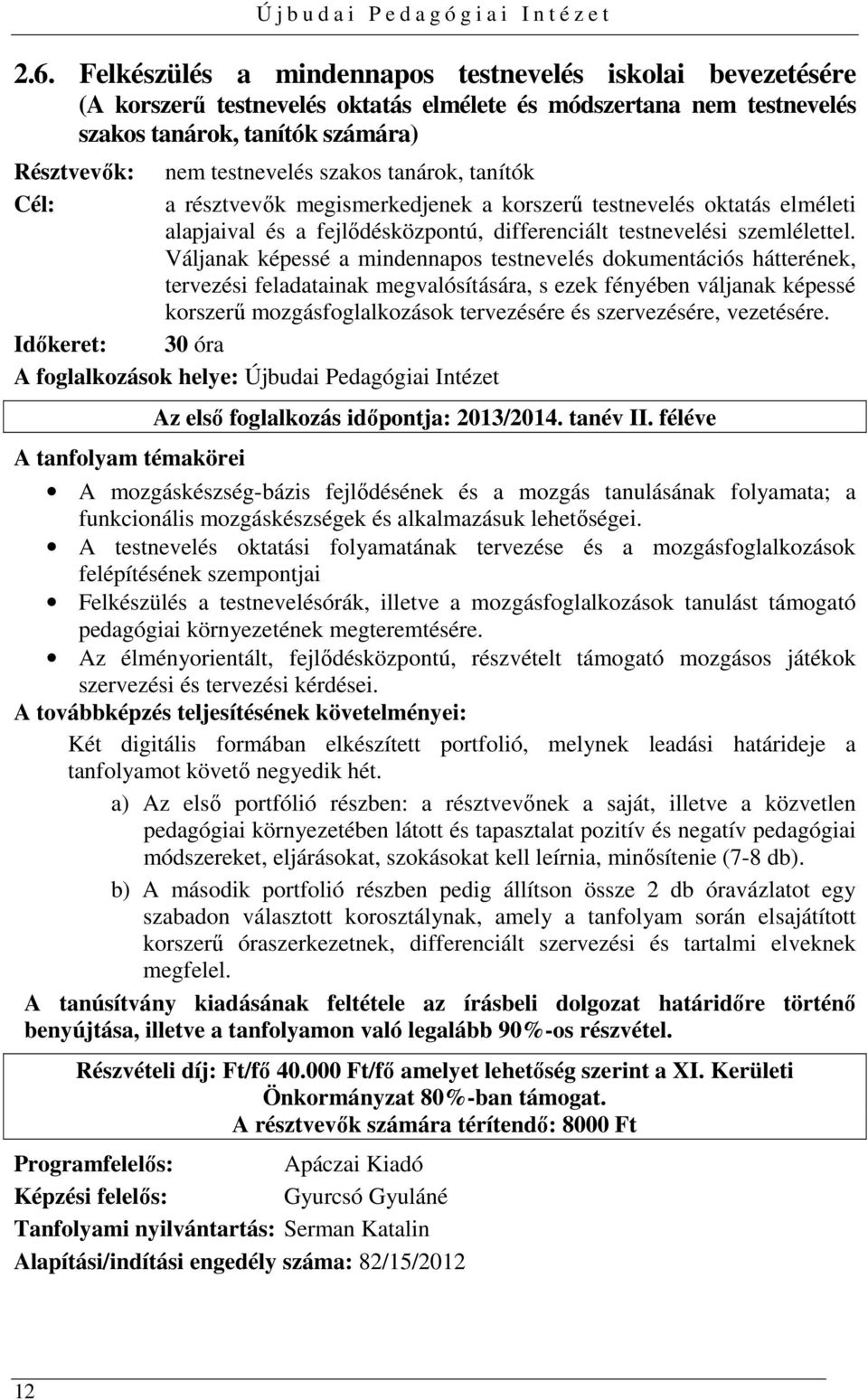 Váljanak képessé a mindennapos testnevelés dokumentációs hátterének, tervezési feladatainak megvalósítására, s ezek fényében váljanak képessé korszerű mozgásfoglalkozások tervezésére és szervezésére,