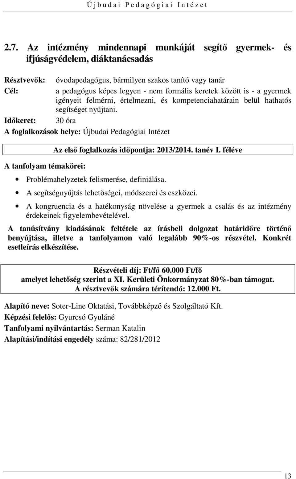 Időkeret: 30 óra A foglalkozások helye: Újbudai Pedagógiai Intézet A tanfolyam témakörei: Az első foglalkozás időpontja: 2013/2014. tanév I. féléve Problémahelyzetek felismerése, definiálása.