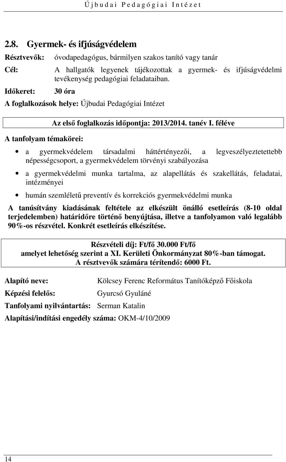 féléve a gyermekvédelem társadalmi háttértényezői, a legveszélyeztetettebb népességcsoport, a gyermekvédelem törvényi szabályozása a gyermekvédelmi munka tartalma, az alapellátás és szakellátás,