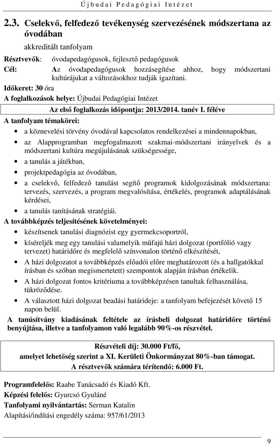 féléve A tanfolyam témakörei: a köznevelési törvény óvodával kapcsolatos rendelkezései a mindennapokban, az Alapprogramban megfogalmazott szakmai-módszertani irányelvek és a módszertani kultúra