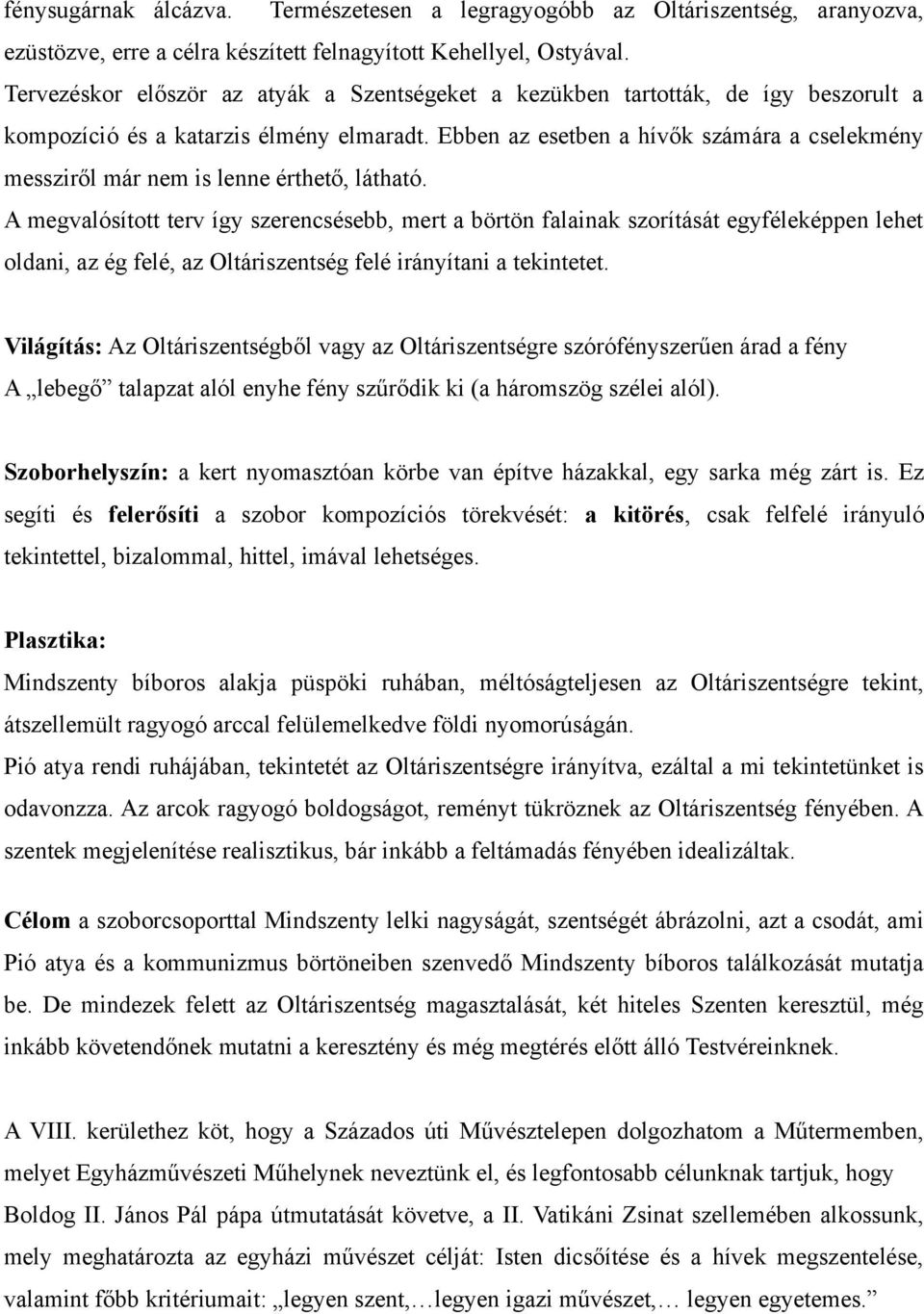 Ebben az esetben a hívők számára a cselekmény messziről már nem is lenne érthető, látható.