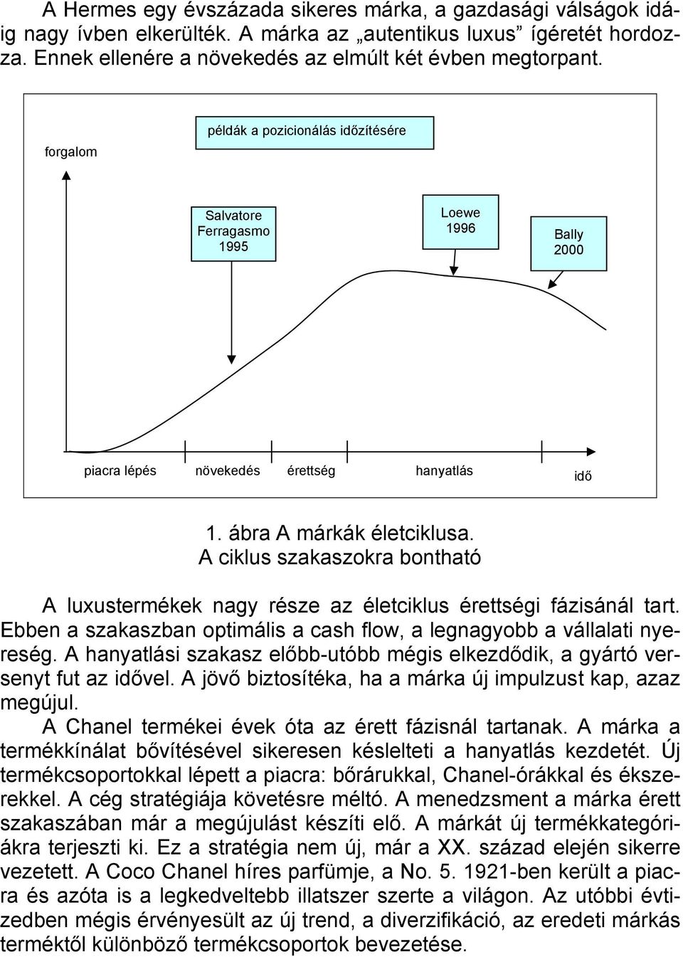 A ciklus szakaszokra bontható A luxustermékek nagy része az életciklus érettségi fázisánál tart. Ebben a szakaszban optimális a cash flow, a legnagyobb a vállalati nyereség.