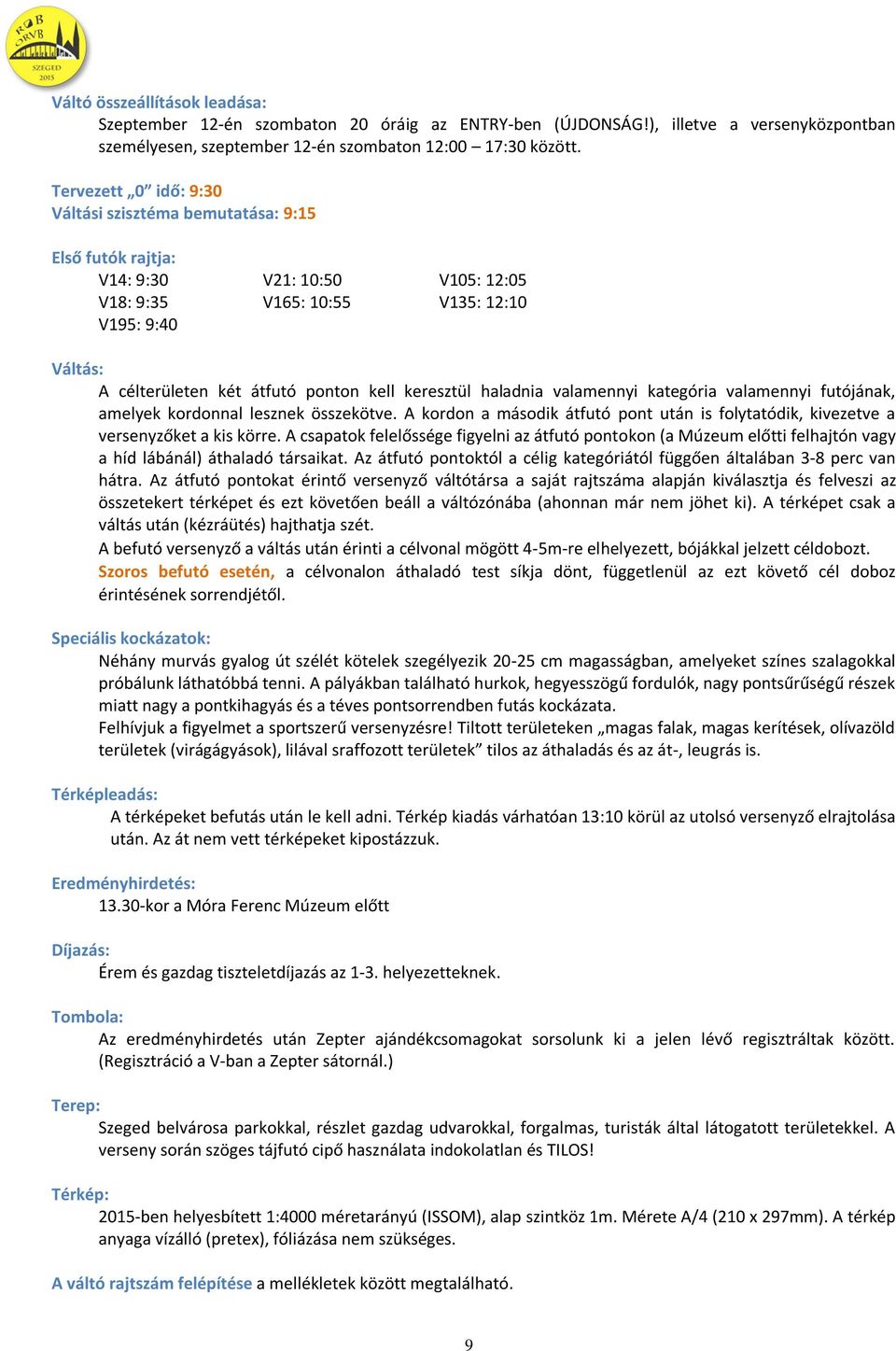 keresztül haladnia valamennyi kategória valamennyi futójának, amelyek kordonnal lesznek összekötve. A kordon a második átfutó pont után is folytatódik, kivezetve a versenyzőket a kis körre.