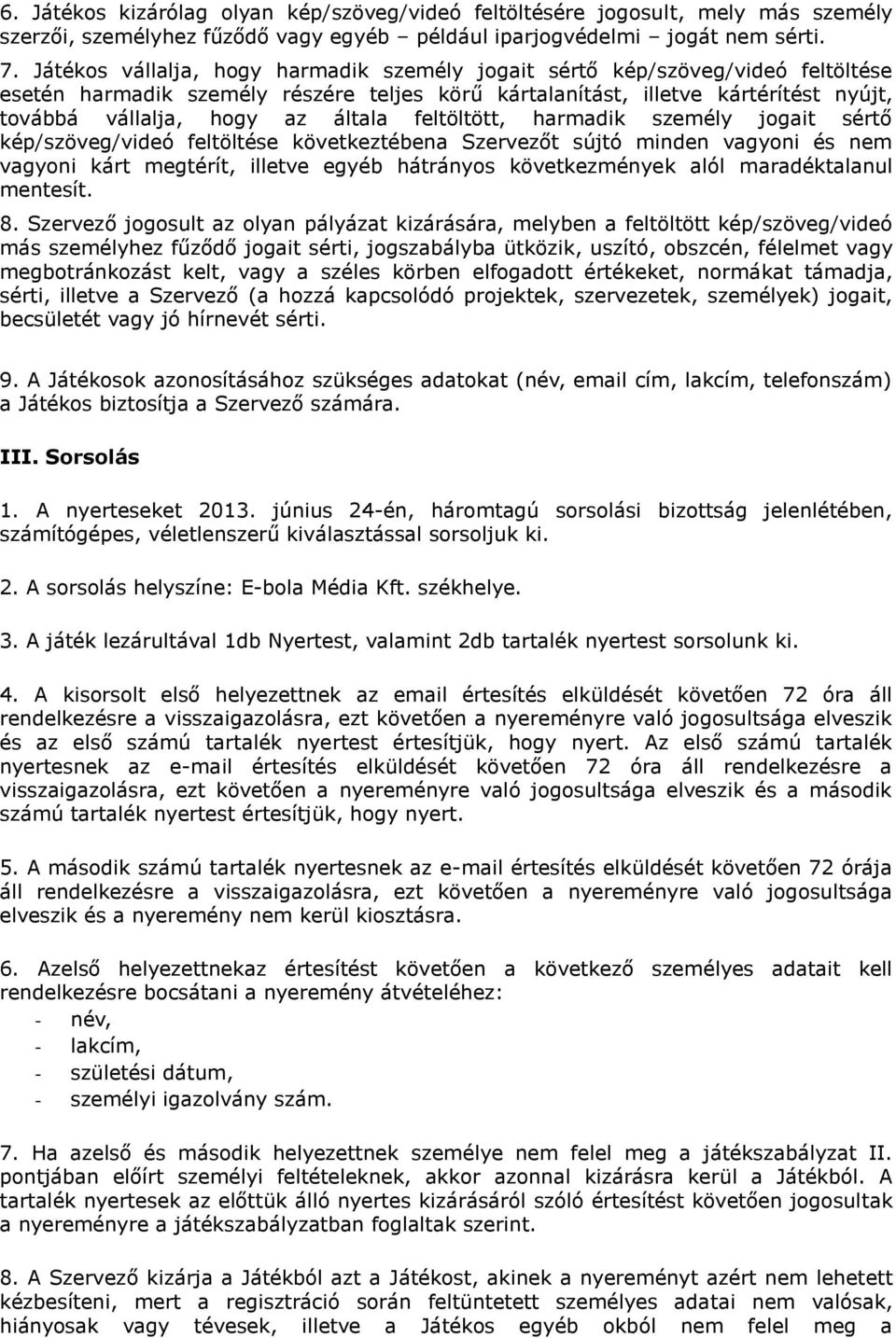 feltöltött, harmadik személy jogait sértő kép/szöveg/videó feltöltése következtébena Szervezőt sújtó minden vagyoni és nem vagyoni kárt megtérít, illetve egyéb hátrányos következmények alól