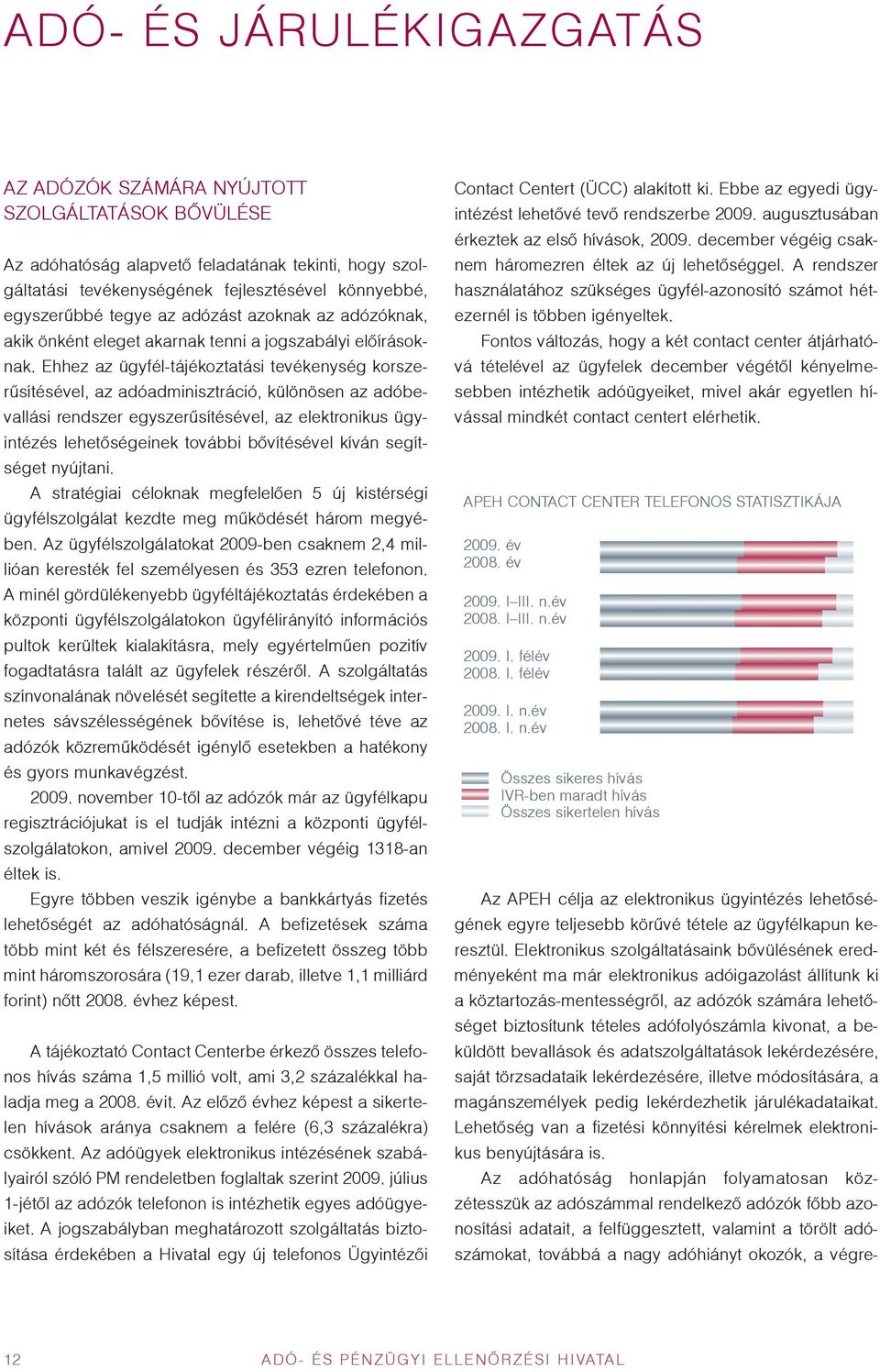 Ehhez az ügyfél-tájékoztatási tevékenység korszerûsítésével, az adóadminisztráció, különösen az adóbevallási rendszer egyszerûsítésével, az elektronikus ügyintézés lehetõségeinek további bõvítésével