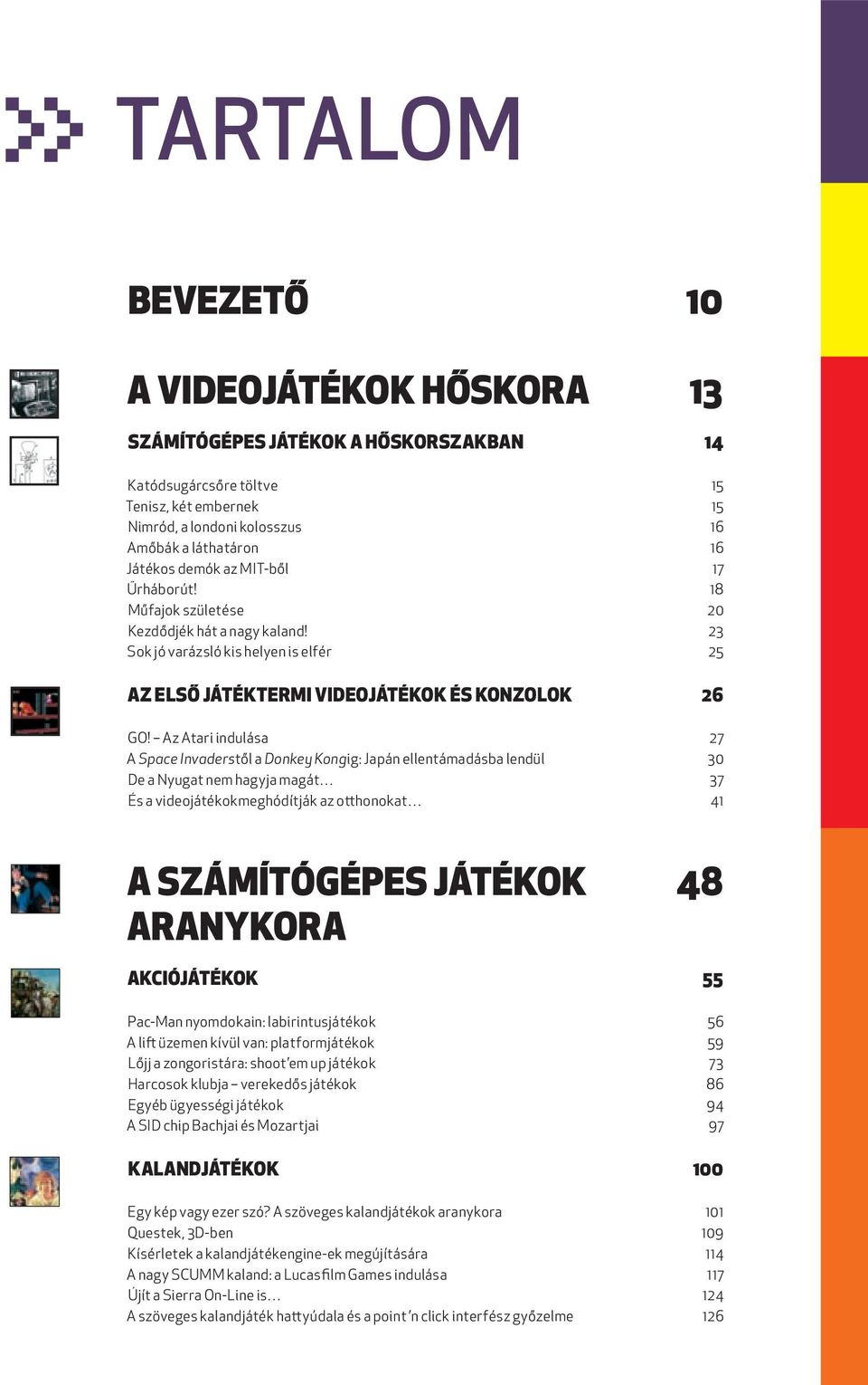 Az Atari indulása 27 A Space Invaderstől a Donkey Kongig: Japán ellentámadásba lendül 30 De a Nyugat nem hagyja magát 37 És a videojátékokmeghódítják az otthonokat 41 A SZÁMÍTÓGÉPES JÁTÉKOK 48