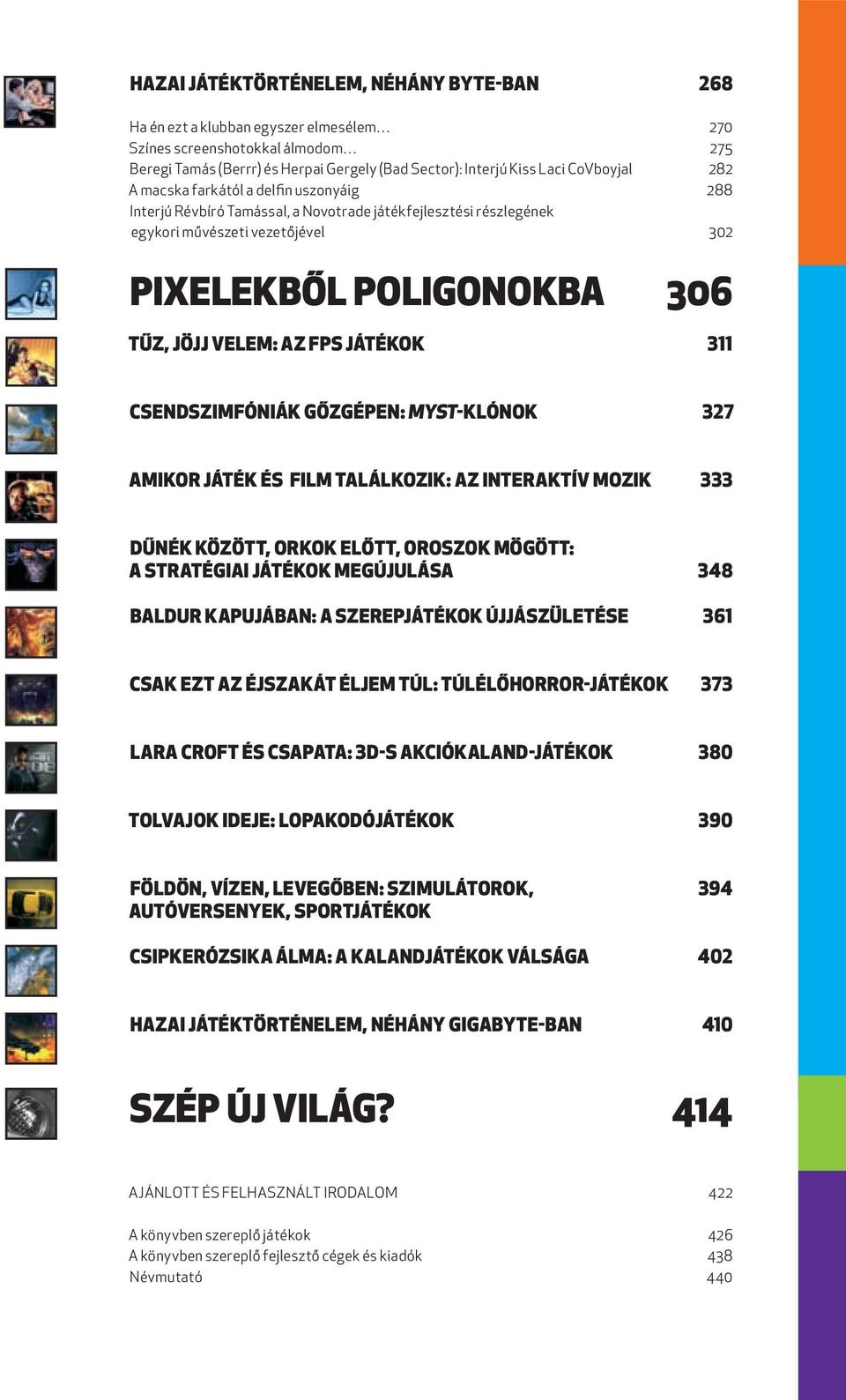 az FPS játékok 311 Csendszimfóniák gőzgépen: Myst-klónok 327 Amikor játék és film találkozik: az interaktív mozik 333 Dűnék között, orkok előtt, oroszok mögött: a stratégiai játékok megújulása 348