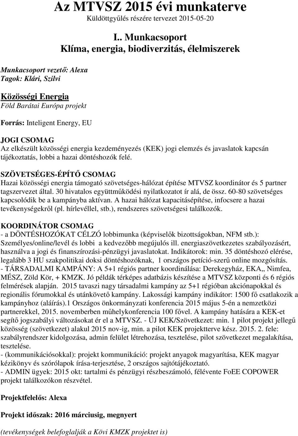 felé. SZÖVETSÉGES-ÉPÍTŐ CSOMAG Hazai közösségi energia támogató szövetséges-hálózat építése MTVSZ koordinátor és 5 partner tagszervezet által.