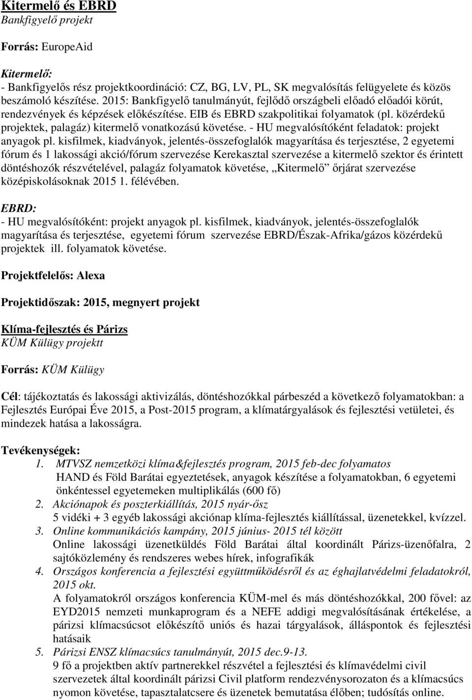 közérdekű projektek, palagáz) kitermelő vonatkozású követése. - HU megvalósítóként feladatok: projekt anyagok pl.