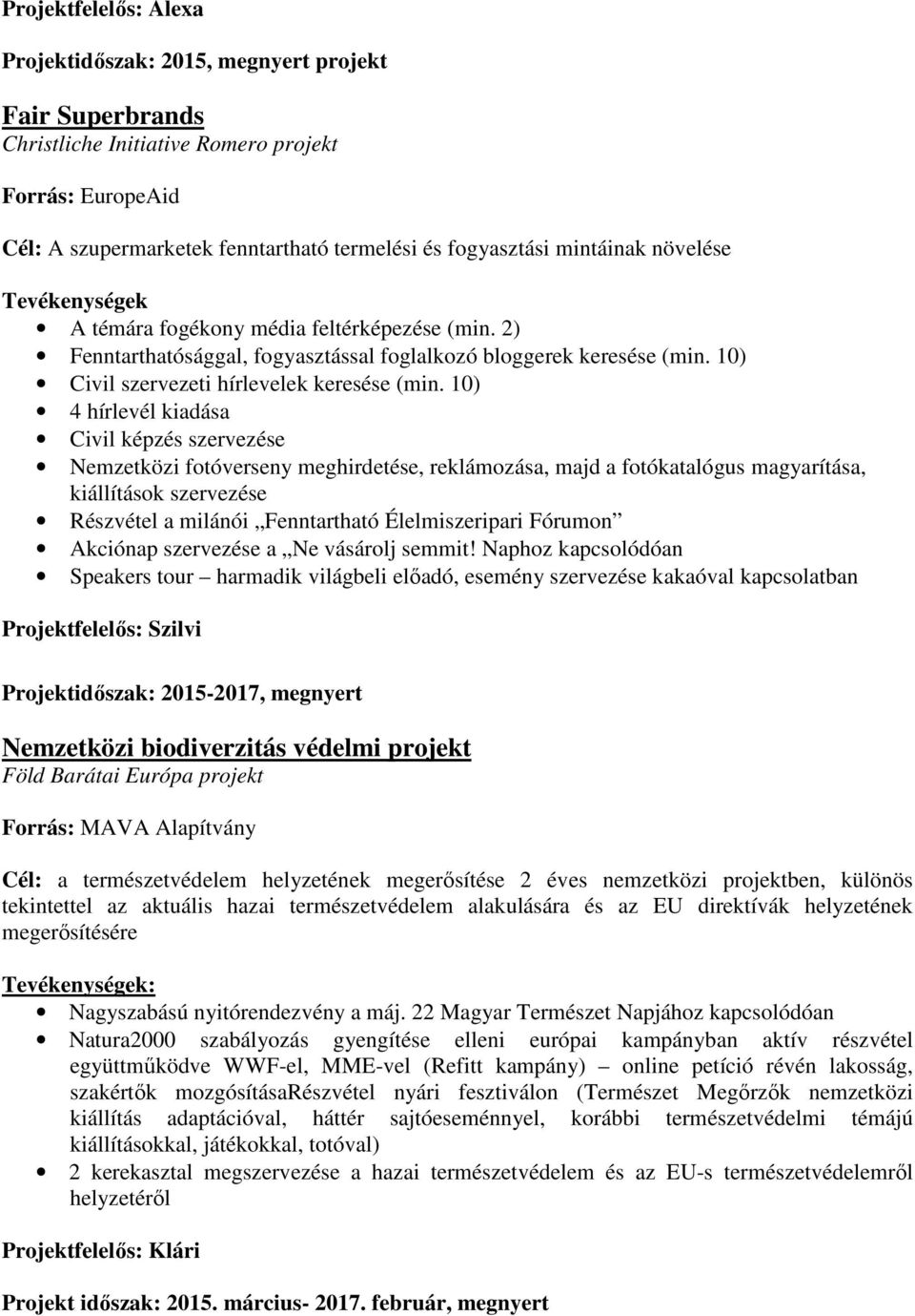 10) 4 hírlevél kiadása Civil képzés szervezése Nemzetközi fotóverseny meghirdetése, reklámozása, majd a fotókatalógus magyarítása, kiállítások szervezése Részvétel a milánói Fenntartható