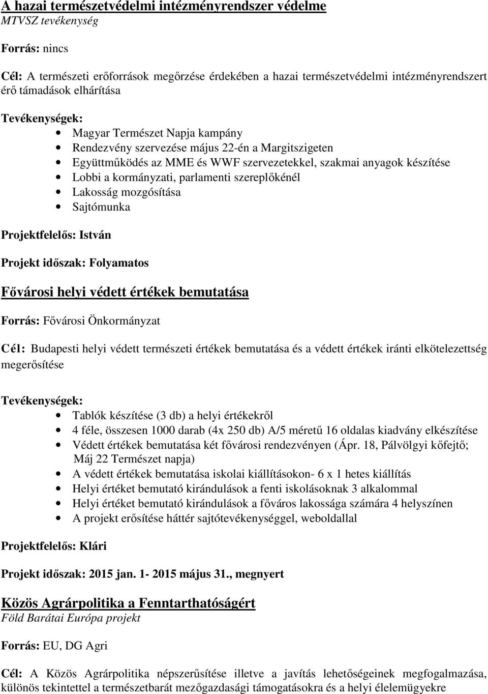 szereplőkénél Lakosság mozgósítása Sajtómunka Projektfelelős: István Projekt időszak: Folyamatos Fővárosi helyi védett értékek bemutatása Forrás: Fővárosi Önkormányzat Cél: Budapesti helyi védett