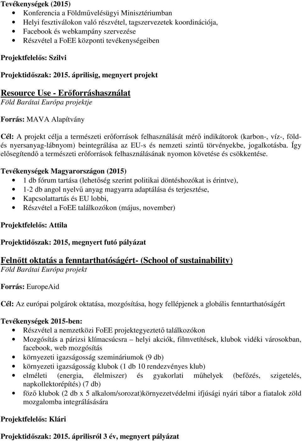 áprilisig, megnyert projekt Resource Use - Erőforráshasználat Föld Barátai Európa projektje Forrás: MAVA Alapítvány Cél: A projekt célja a természeti erőforrások felhasználását mérő indikátorok