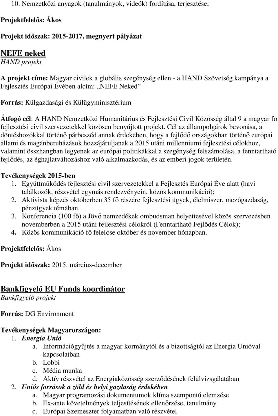 Fejlesztési Civil Közösség által 9 a magyar fő fejlesztési civil szervezetekkel közösen benyújtott projekt.