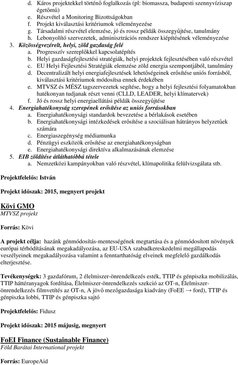 Közösségvezérelt, helyi, zöld gazdaság felé a. Progresszív szereplőkkel kapcsolatépítés b. Helyi gazdaságfejlesztési stratégiák, helyi projektek fejlesztésében való részvétel c.