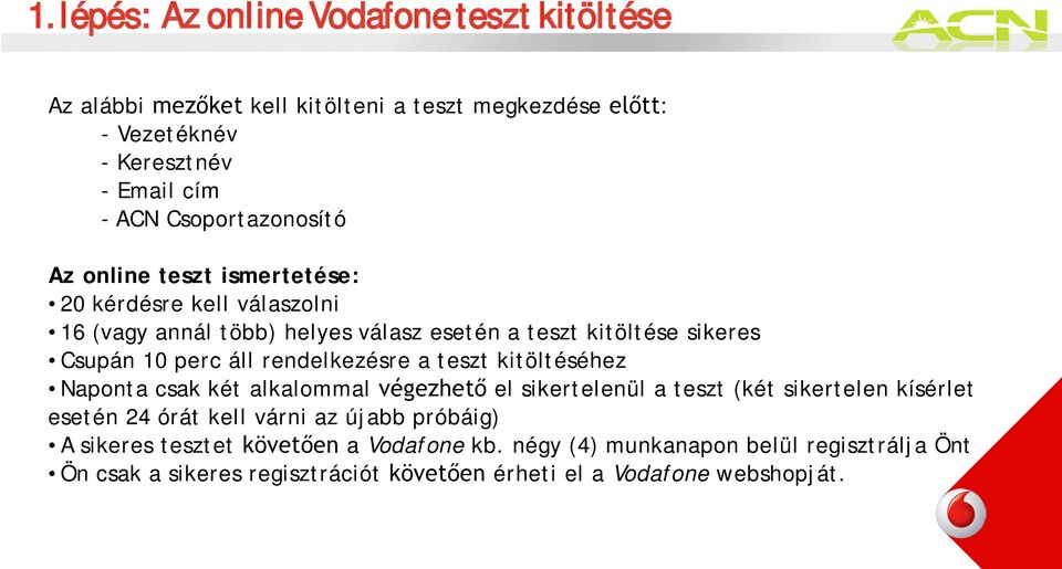 áll rendelkezésre a teszt kitöltéséhez Naponta csak két alkalommal végezhető el sikertelenül a teszt (két sikertelen kísérlet esetén 24 órát kell várni az