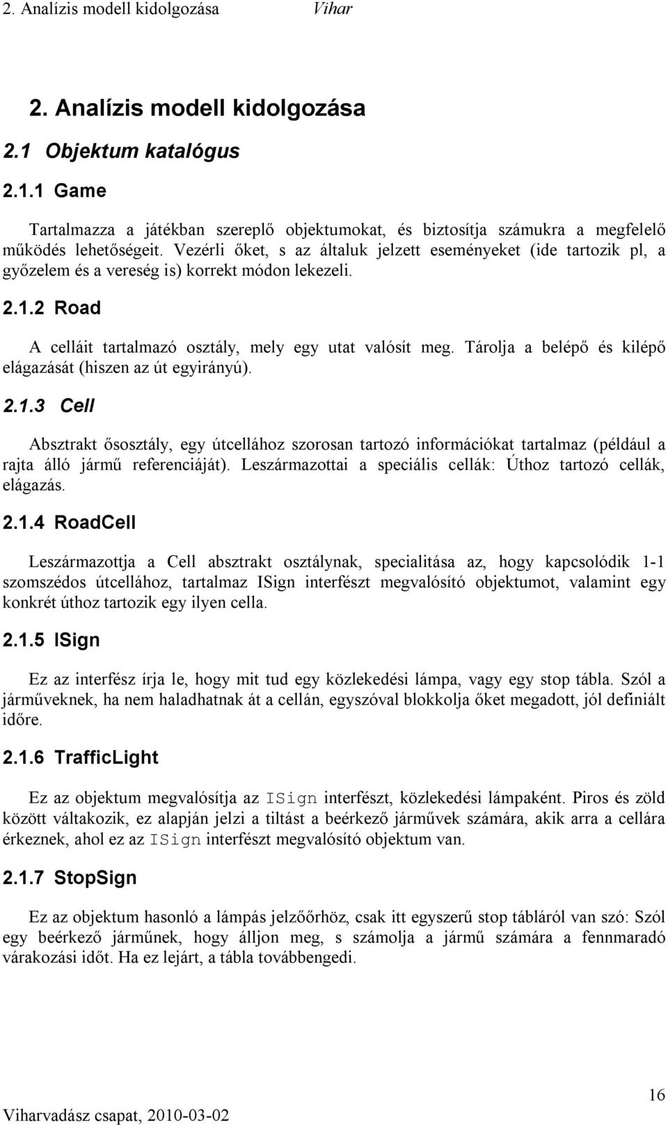Tárolja a belépő és kilépő elágazását (hiszen az út egyirányú). 2.1.3 Cell Absztrakt ősosztály, egy útcellához szorosan tartozó információkat tartalmaz (például a rajta álló jármű referenciáját).