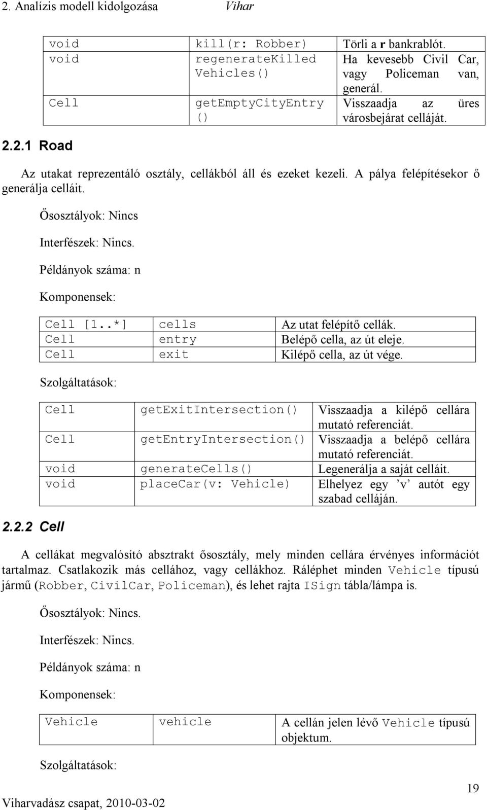 Példányok száma: n Komponensek: Cell [1..*] cells Az utat felépítő cellák. Cell entry Belépő cella, az út eleje. Cell exit Kilépő cella, az út vége.