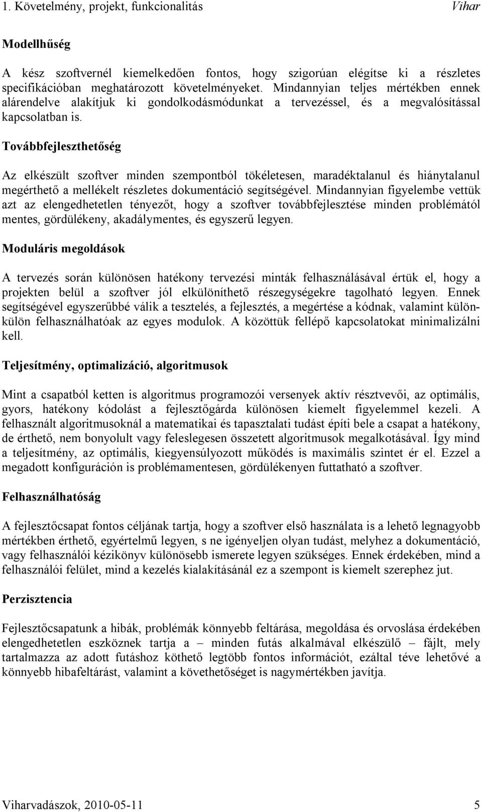 Továbbfejleszthetőség Az elkészült szoftver minden szempontból tökéletesen, maradéktalanul és hiánytalanul megérthető a mellékelt részletes dokumentáció segítségével.