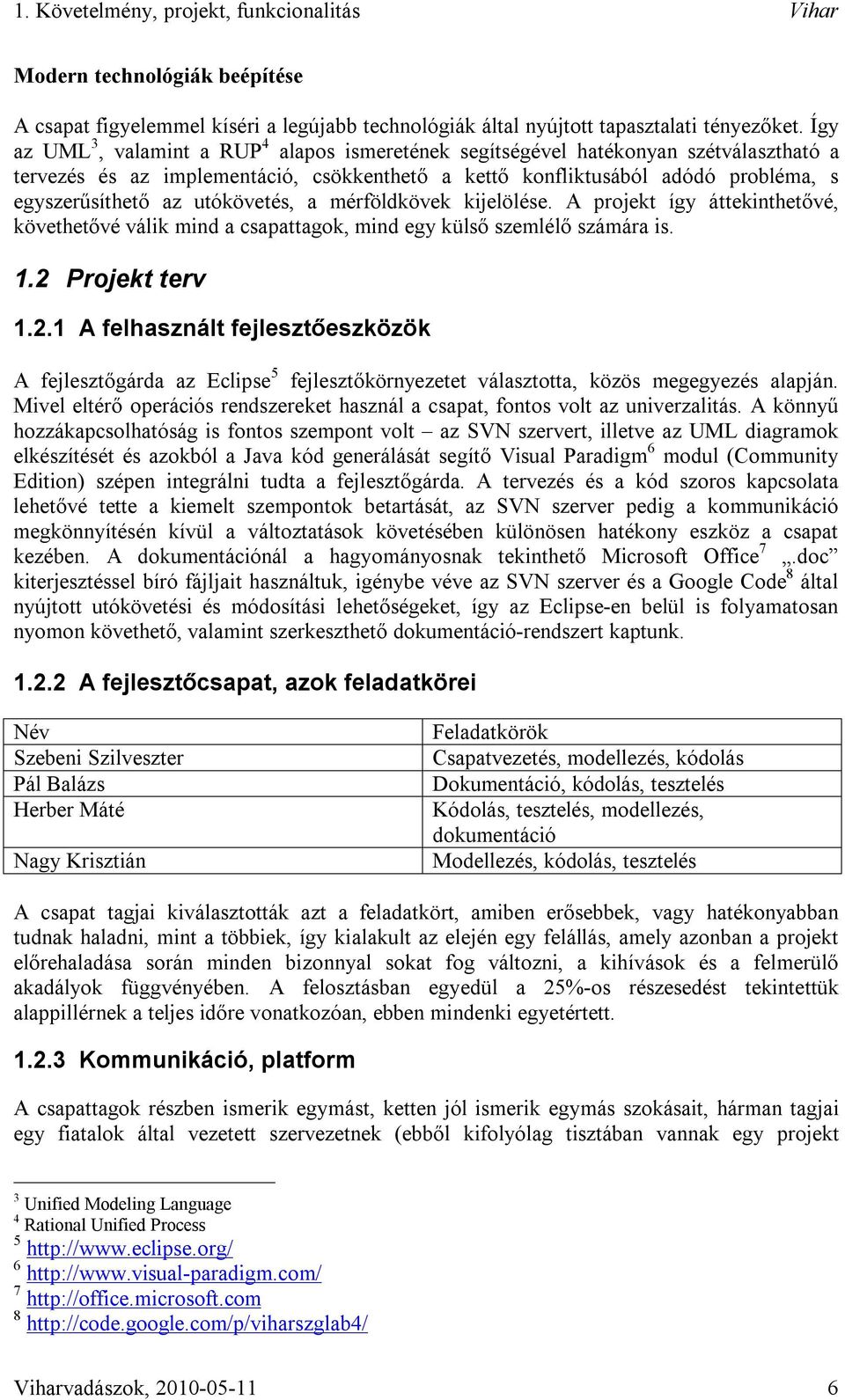utókövetés, a mérföldkövek kijelölése. A projekt így áttekinthetővé, követhetővé válik mind a csapattagok, mind egy külső szemlélő számára is. 1.2 