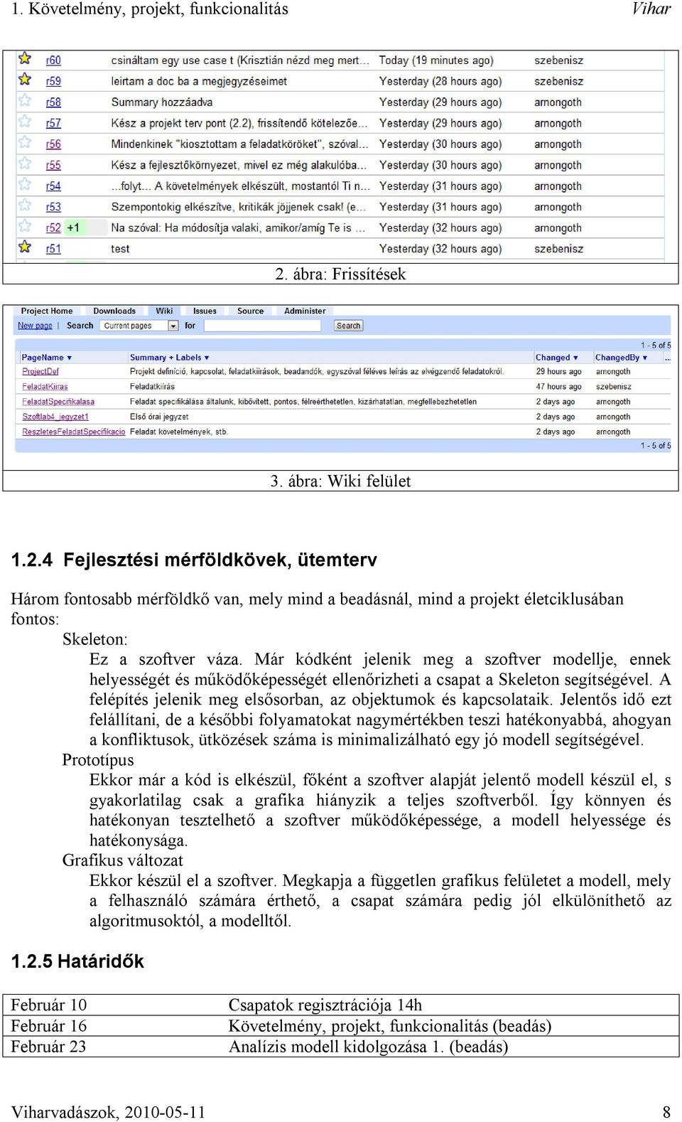 4 Fejlesztési mérföldkövek, ütemterv Három fontosabb mérföldkő van, mely mind a beadásnál, mind a projekt életciklusában fontos: Skeleton: Ez a szoftver váza.