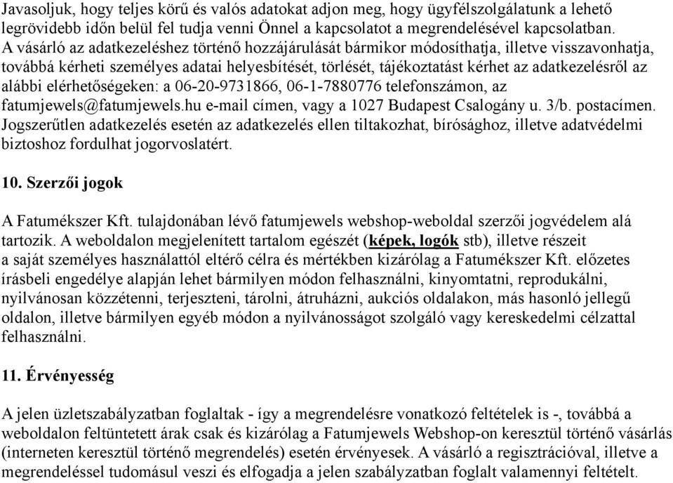 alábbi elérhetőségeken: a 06-20-9731866, 06-1-7880776 telefonszámon, az fatumjewels@fatumjewels.hu e-mail címen, vagy a 1027 Budapest Csalogány u. 3/b. postacímen.