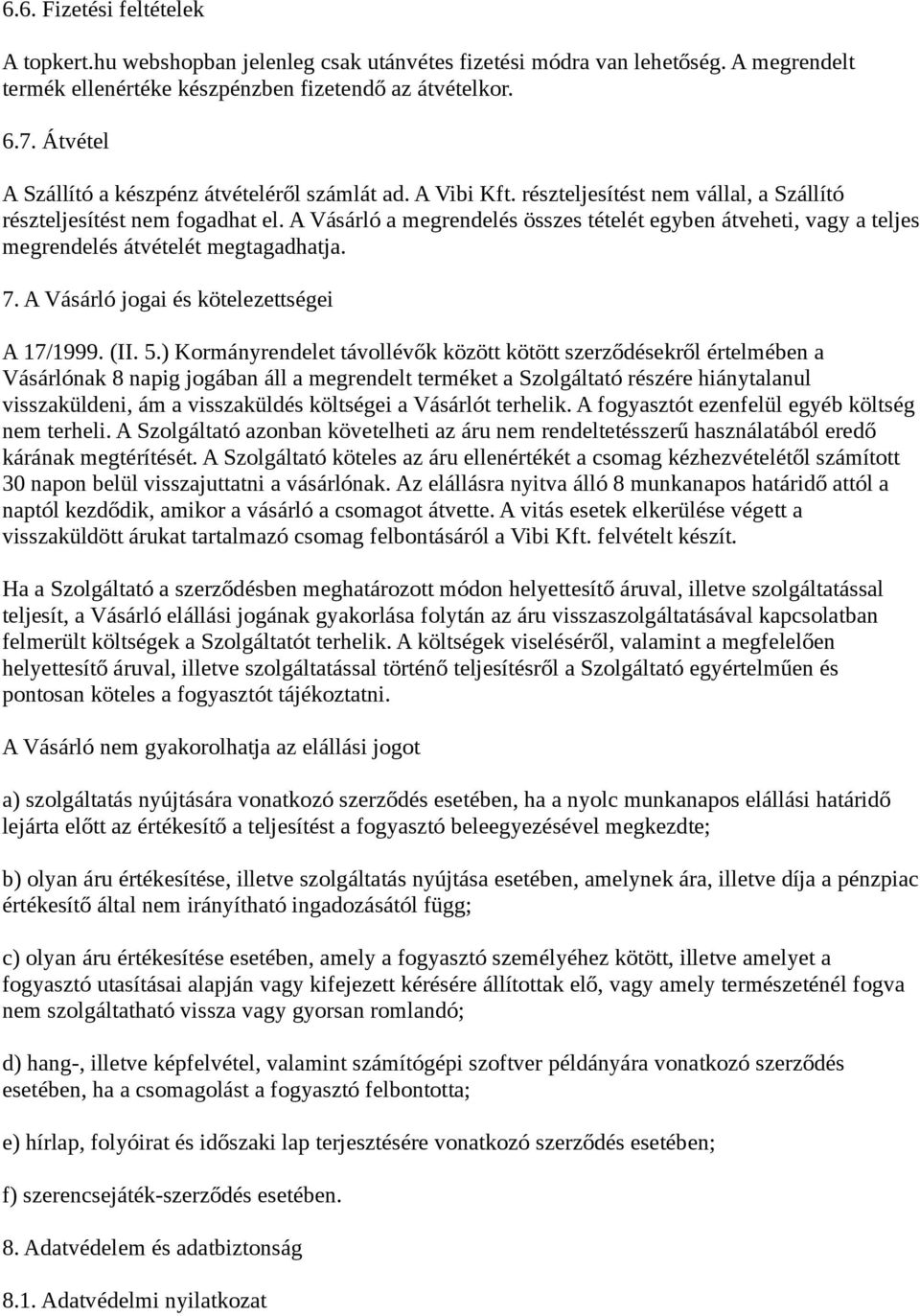 A Vásárló a megrendelés összes tételét egyben átveheti, vagy a teljes megrendelés átvételét megtagadhatja. 7. A Vásárló jogai és kötelezettségei A 17/1999. (II. 5.