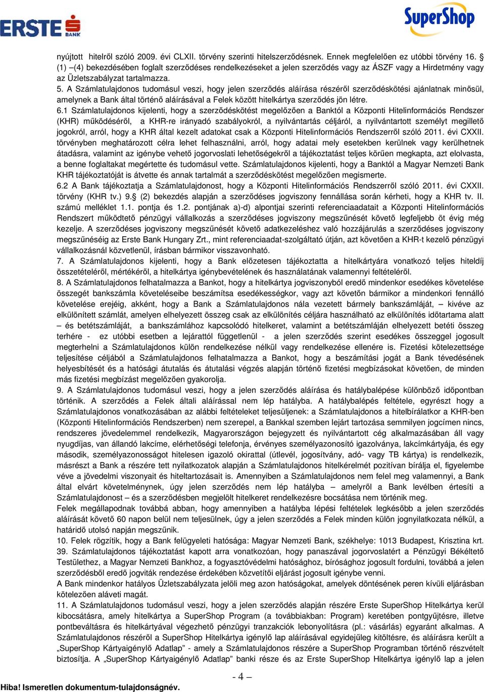 A Számlatulajdonos tudomásul veszi, hogy jelen szerződés aláírása részéről szerződéskötési ajánlatnak minősül, amelynek a Bank által történő aláírásával a Felek között hitelkártya szerződés jön létre.