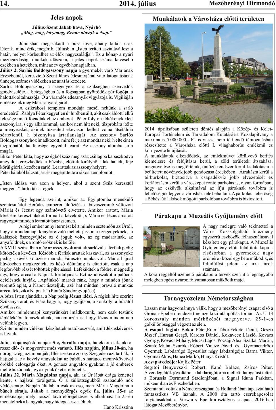 Ez a hónap a nyári mezőgazdasági munkák időszaka, a jeles napok száma kevesebb ezekben a hetekben, mint az év egyéb hónapjaiban. Július 2.