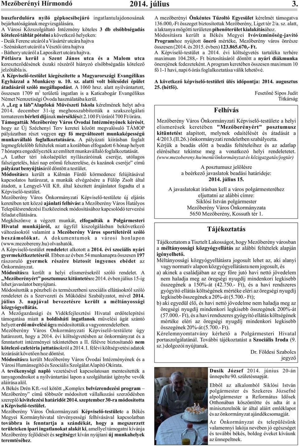Báthory utcáról a Laposikert utcára hajtva. Pótlásra kerül a Szent János utca és a Malom utca kereszteződésének északi részéről hiányzó elsőbbségadás kötelező jelzőtábla is.